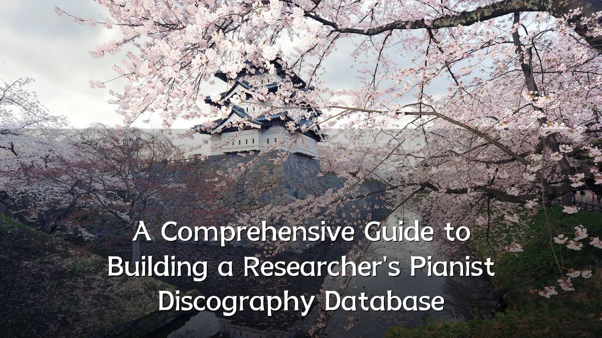 A Comprehensive Guide to Building a Researcher's Pianist Discography Database