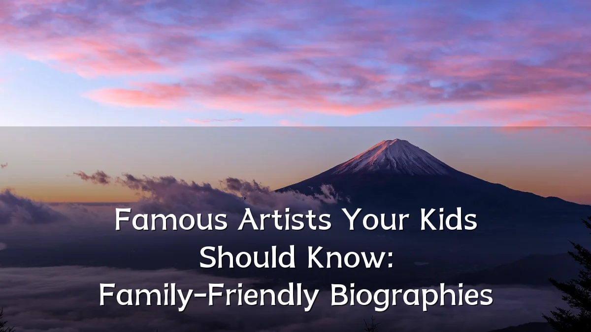 Famous Artists Your Kids Should Know: Family-Friendly Biographies
