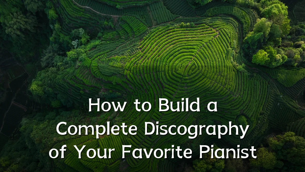 How to Build a Complete Discography of Your Favorite Pianist