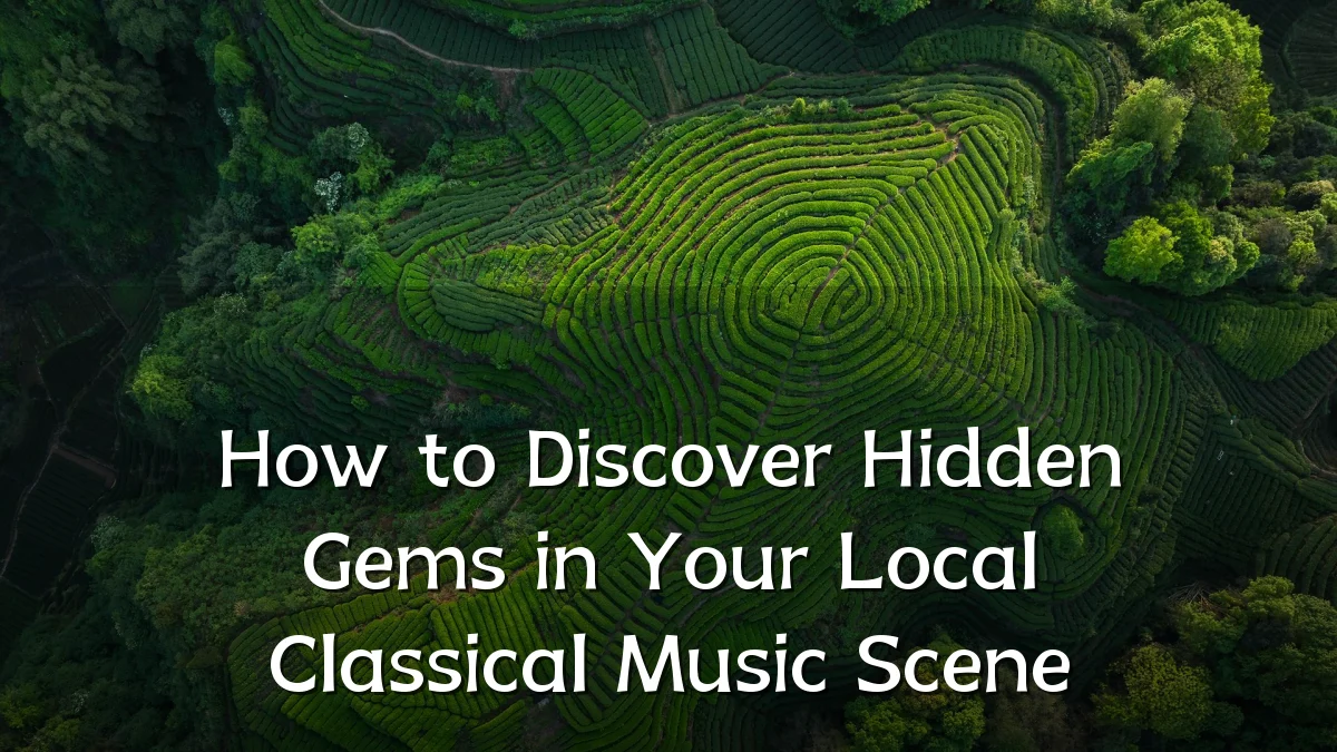 How to Discover Hidden Gems in Your Local Classical Music Scene
