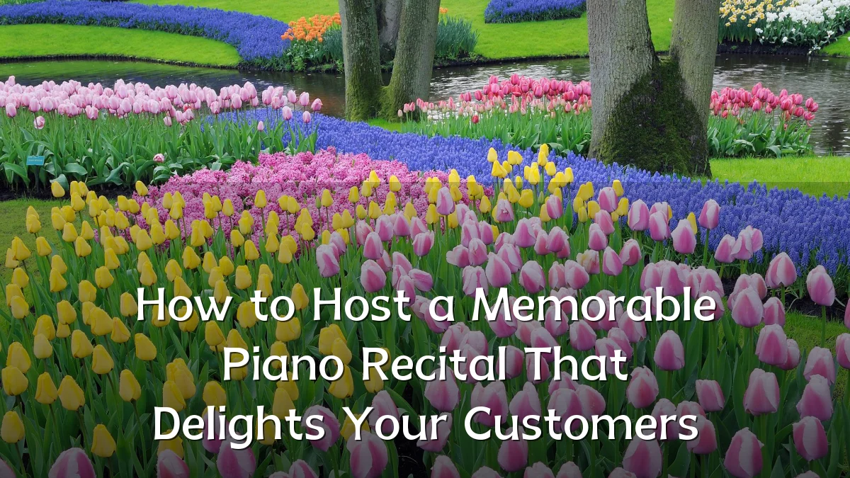 How to Host a Memorable Piano Recital That Delights Your Customers