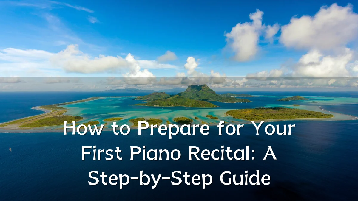 How to Prepare for Your First Piano Recital: A Step-by-Step Guide