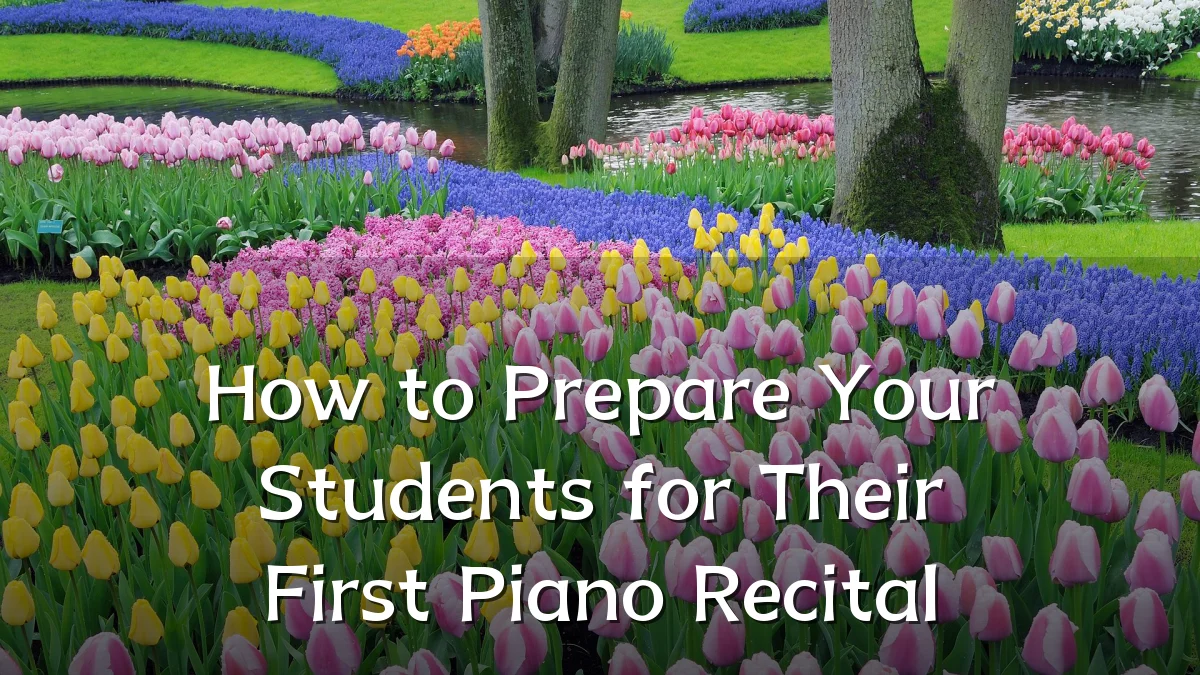 How to Prepare Your Students for Their First Piano Recital