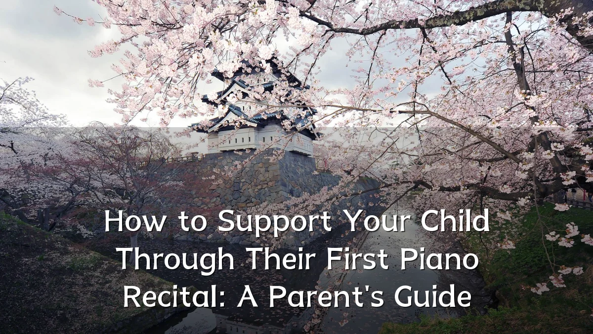 How to Support Your Child Through Their First Piano Recital: A Parent's Guide