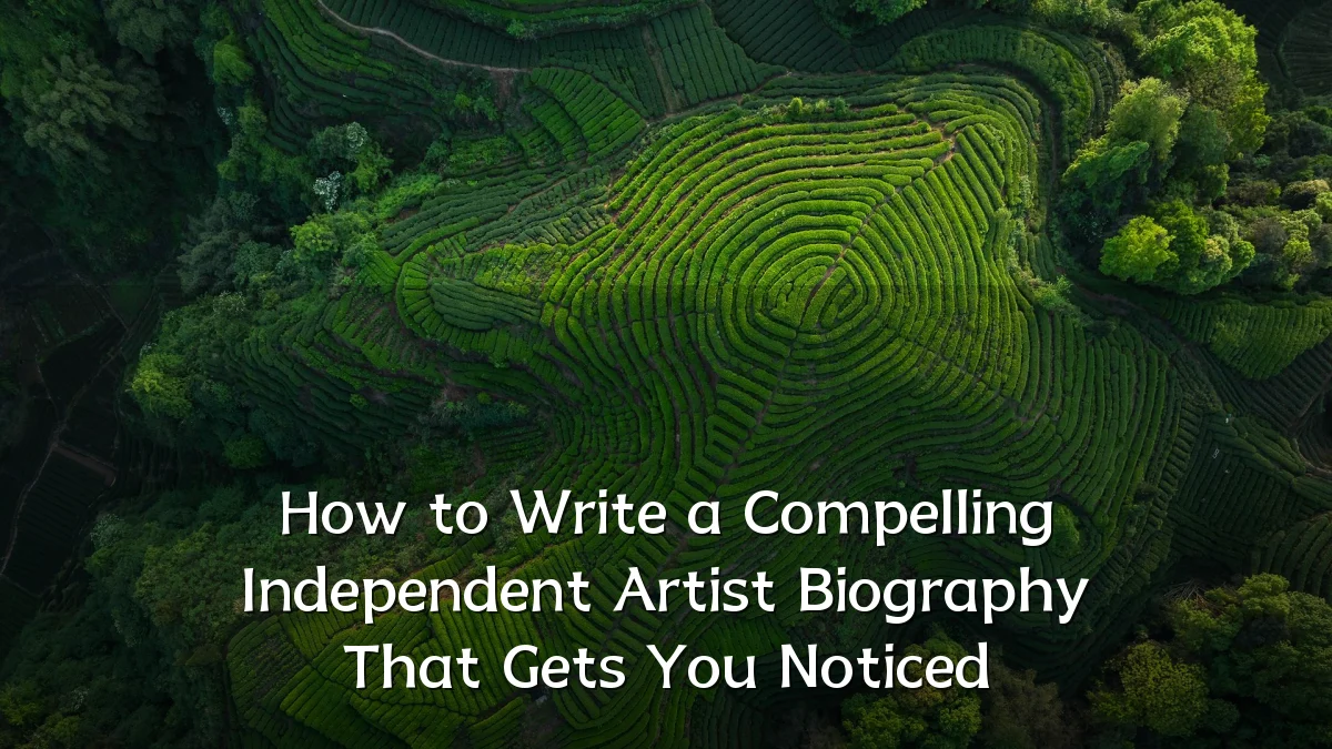 How to Write a Compelling Independent Artist Biography That Gets You Noticed
