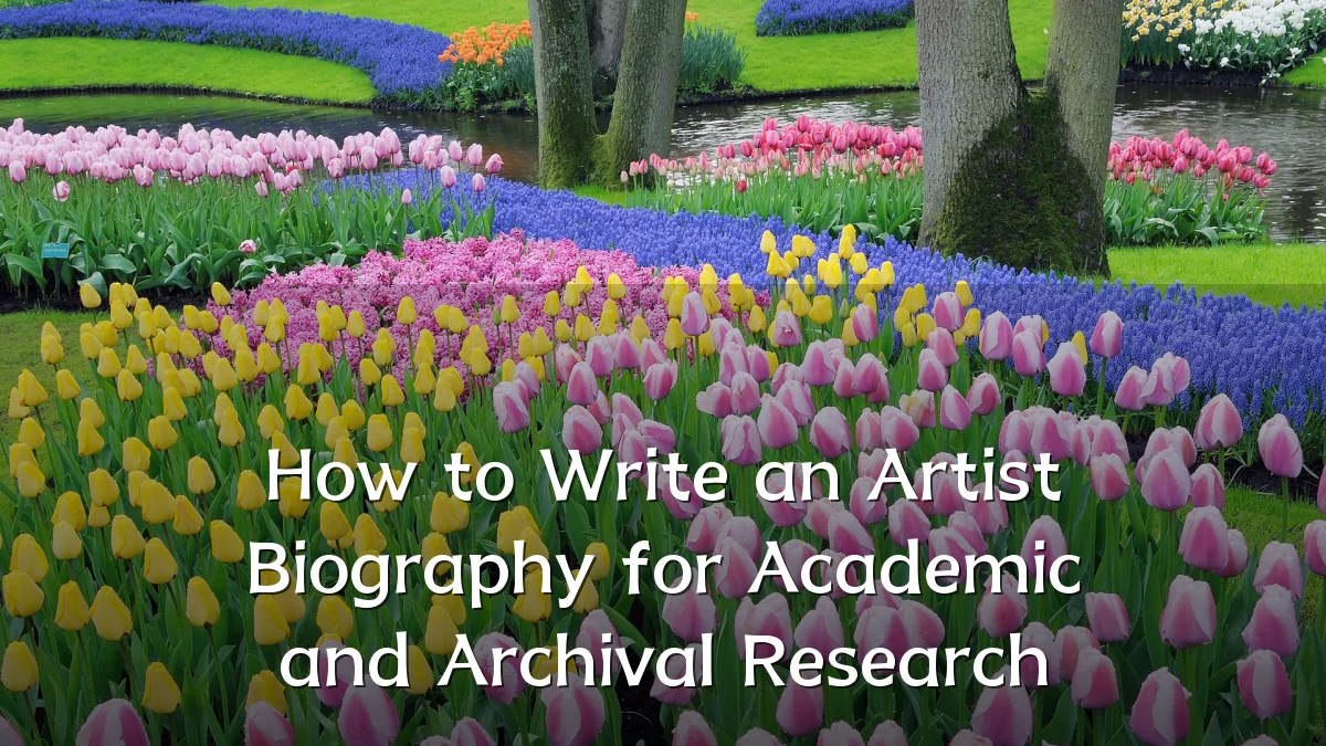 How to Write an Artist Biography for Academic and Archival Research