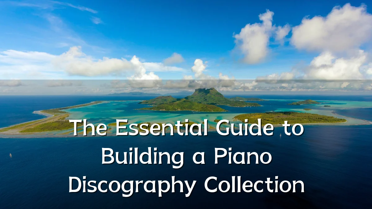 The Essential Guide to Building a Piano Discography Collection