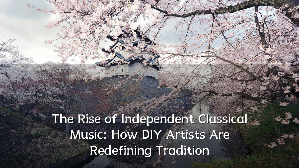 The Rise of Independent Classical Music: How DIY Artists Are Redefining Tradition