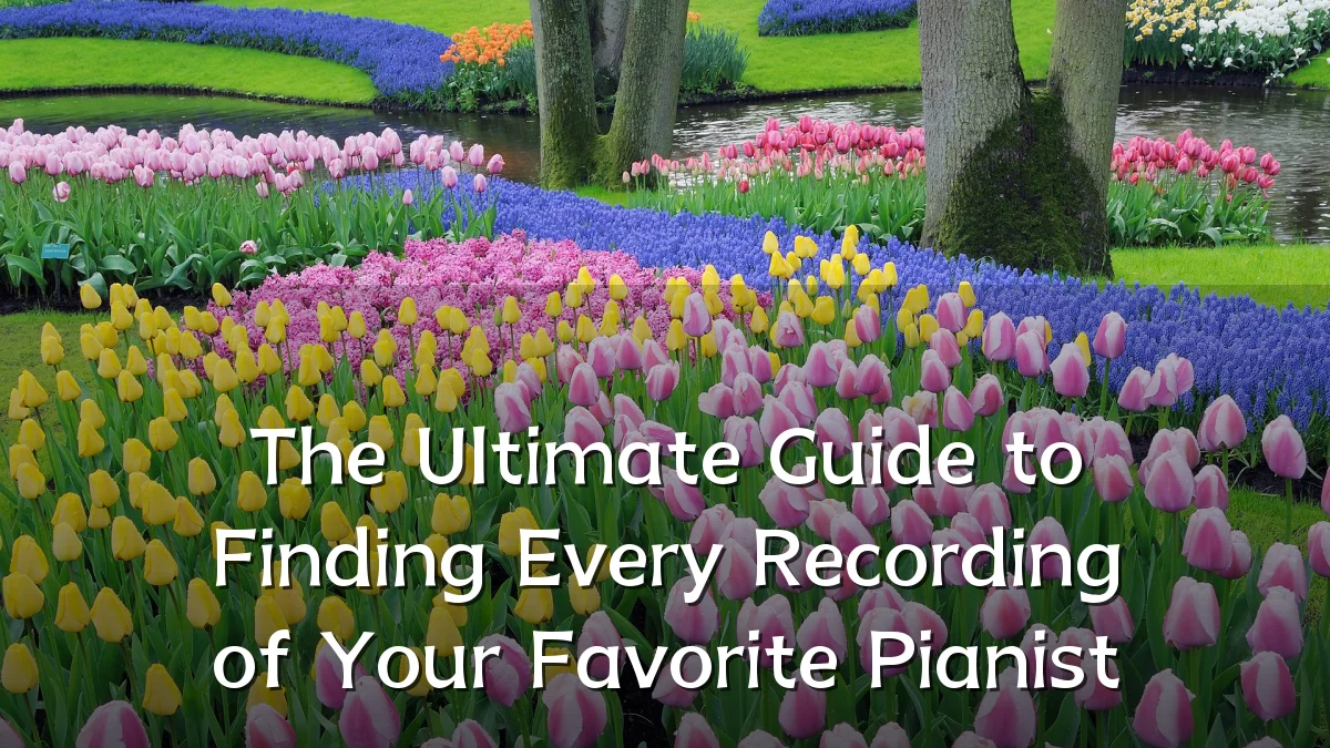 The Ultimate Guide to Finding Every Recording of Your Favorite Pianist