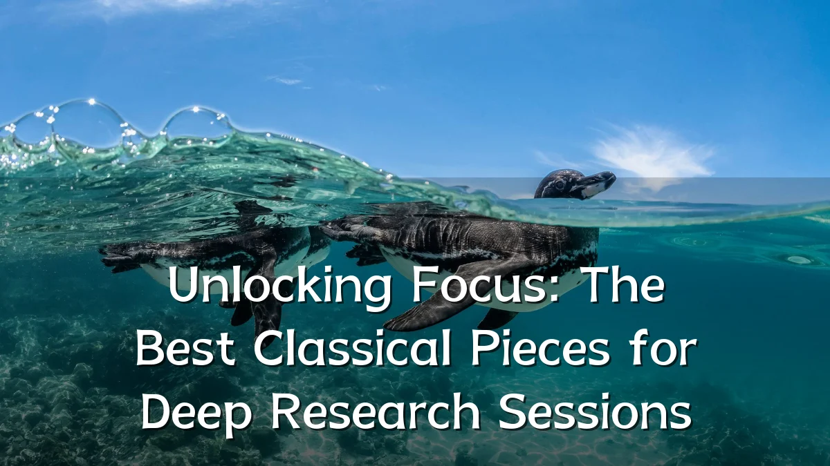 Unlocking Focus: The Best Classical Pieces for Deep Research Sessions