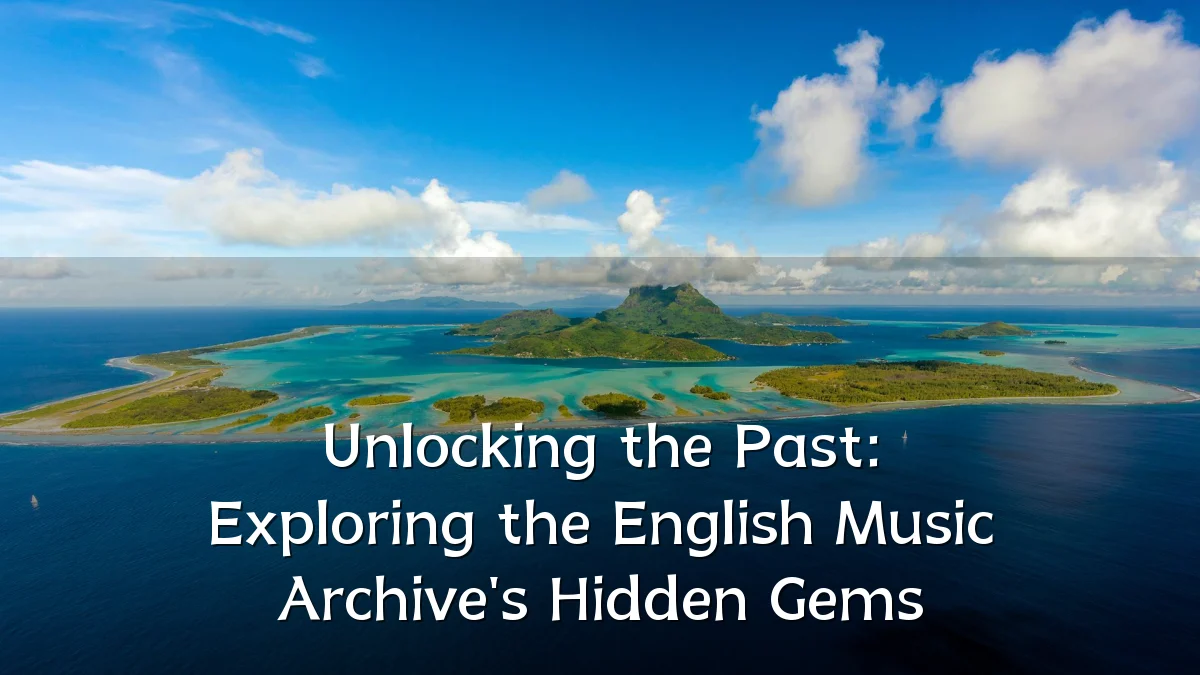 Unlocking the Past: Exploring the English Music Archive's Hidden Gems