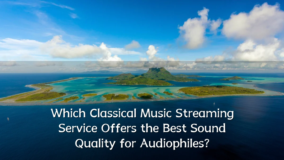 Which Classical Music Streaming Service Offers the Best Sound Quality for Audiophiles?