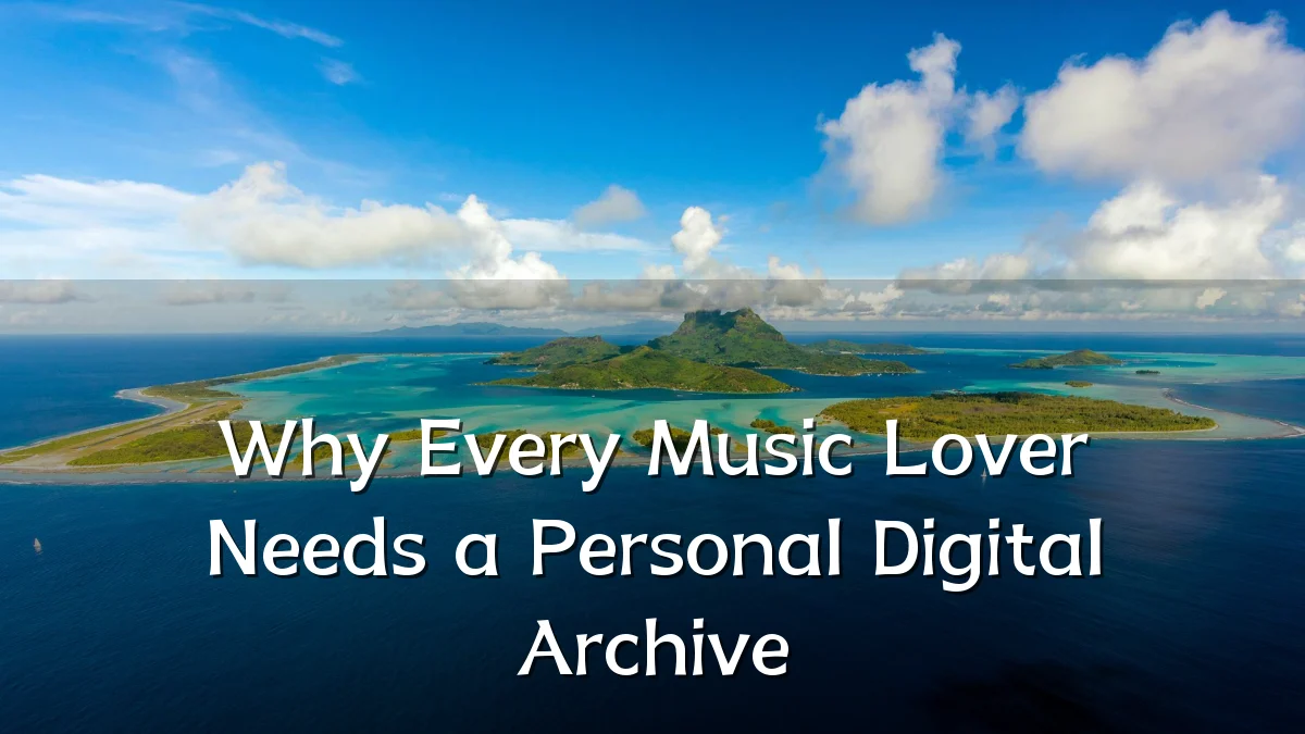 Why Every Music Lover Needs a Personal Digital Archive