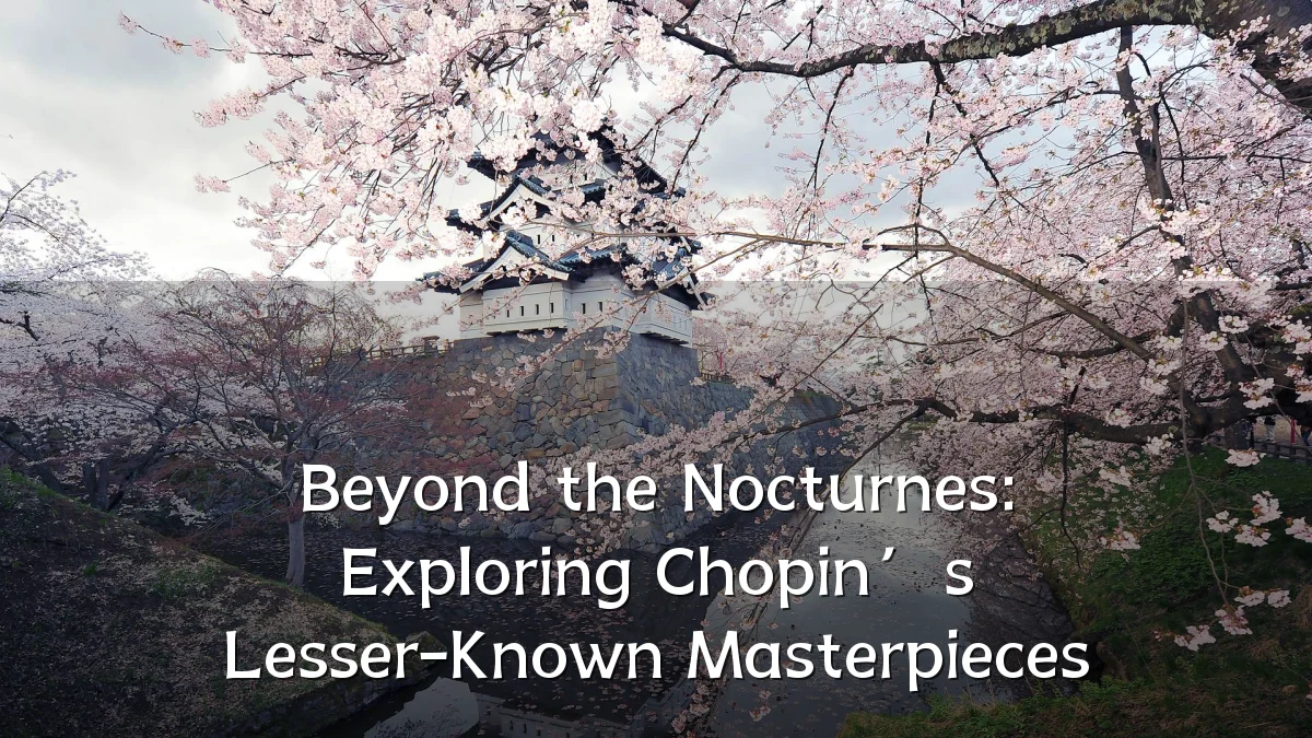 Beyond the Nocturnes: Exploring Chopin’s Lesser-Known Masterpieces