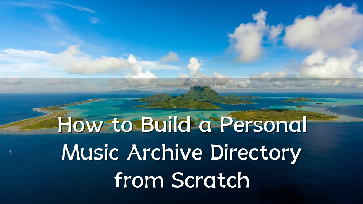 How to Build a Personal Music Archive Directory from Scratch