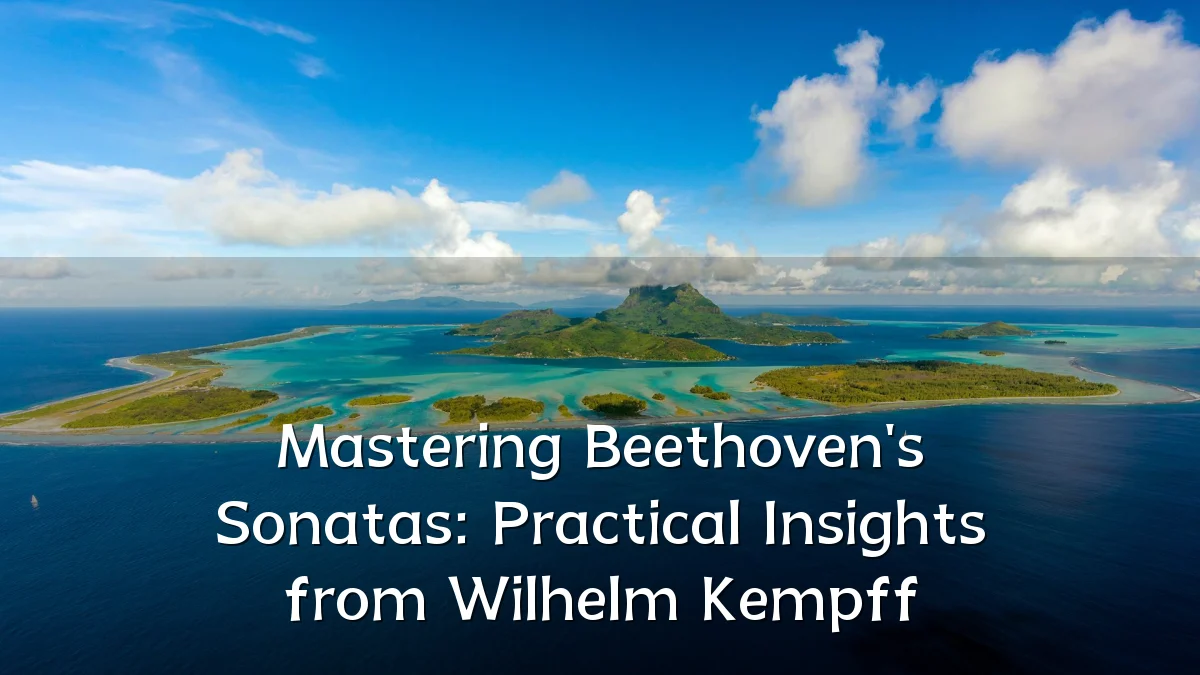 Mastering Beethoven's Sonatas: Practical Insights from Wilhelm Kempff