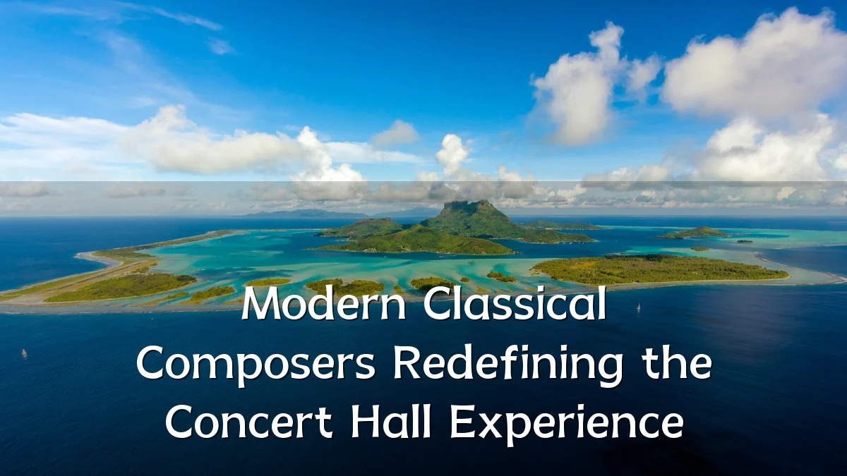 Modern Classical Composers Redefining the Concert Hall Experience