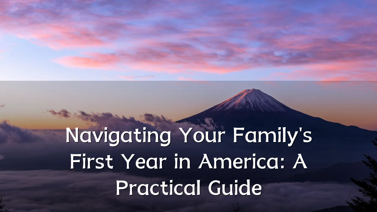 Navigating Your Family's First Year in America: A Practical Guide