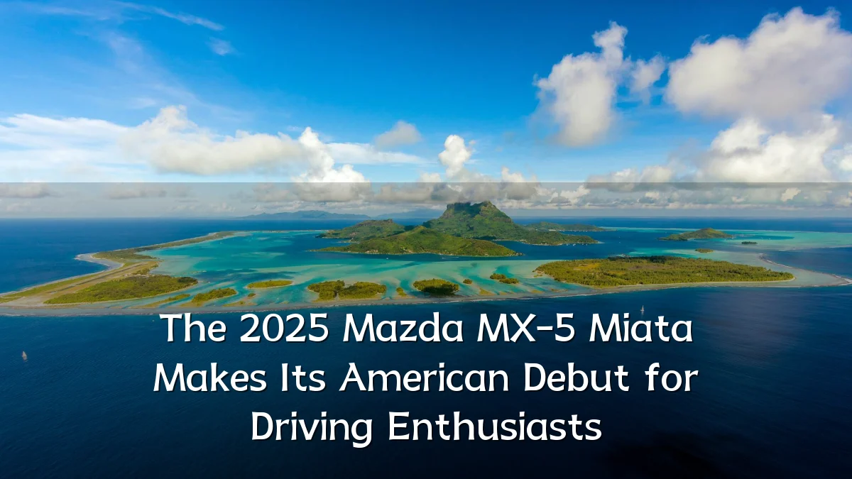 The 2025 Mazda MX-5 Miata Makes Its American Debut for Driving Enthusiasts