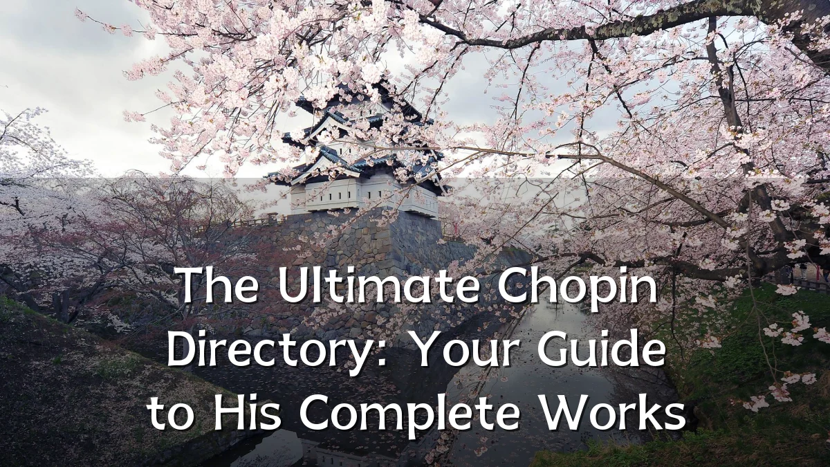 The Ultimate Chopin Directory: Your Guide to His Complete Works