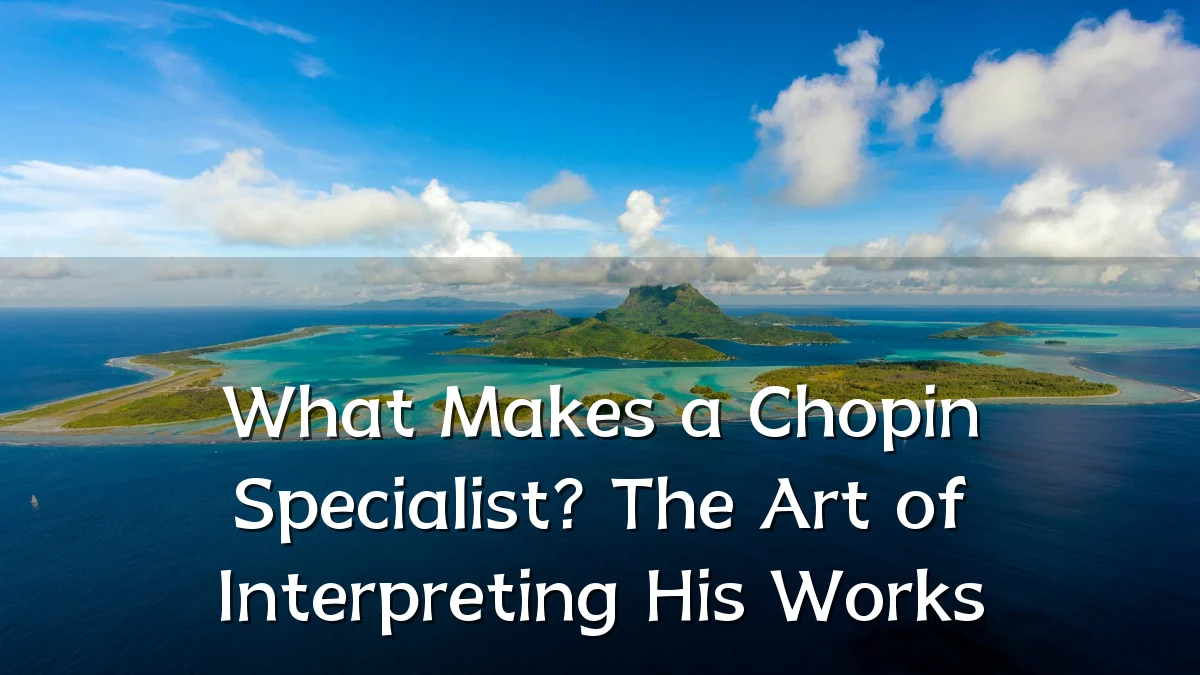 What Makes a Chopin Specialist? The Art of Interpreting His Works