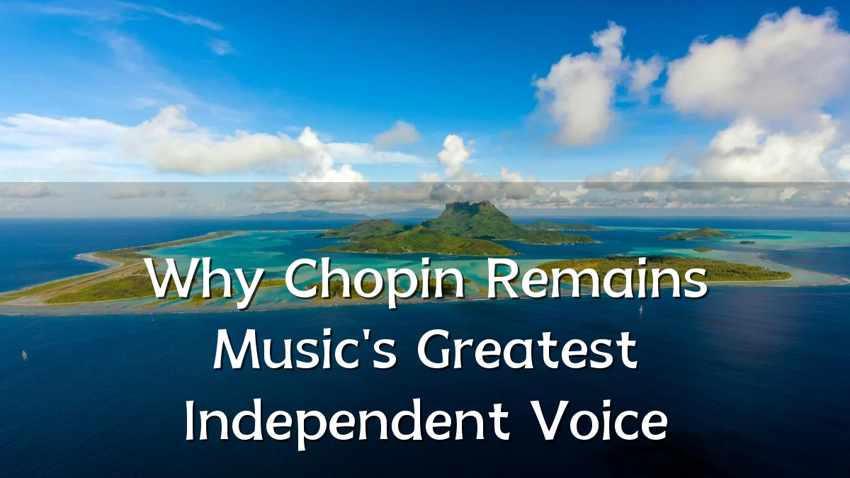Why Chopin Remains Music's Greatest Independent Voice